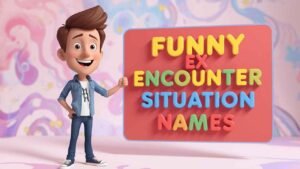 funny ex encounter situation names